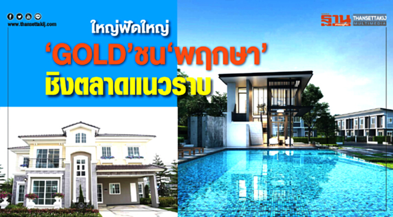 ใหญ่ฟัดใหญ่ ‘GOLD’ชน‘พฤกษา’ ชิงตลาดแนวราบ ใหญ่ฟัดใหญ่ ‘GOLD’ชน‘พฤกษา’ ชิงตลาดแนวราบ