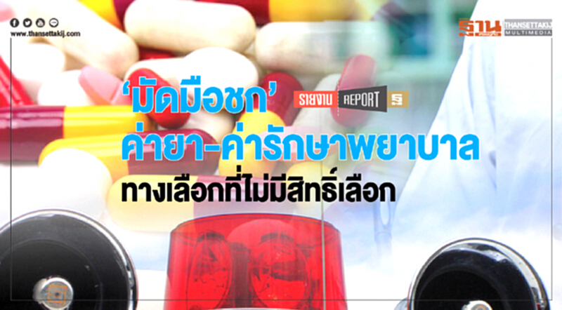 “มัดมือชก”ค่ายา-ค่ารักษาพยาบาล ทางเลือกที่ไม่มีสิทธิ์เลือก “มัดมือชก”ค่ายา-ค่ารักษาพยาบาล ทางเลือกที่ไม่มีสิทธิ์เลือก