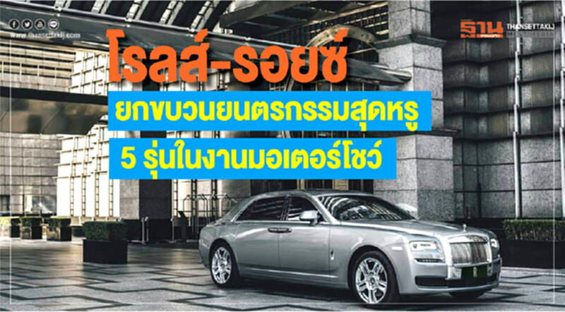 "โรลส์-รอยซ์" ยกขบวนยนตรกรรมสุดหรู 5 รุ่น ในงานมอเตอร์โชว์ 2019 "โรลส์-รอยซ์" ยกขบวนยนตรกรรมสุดหรู 5 รุ่น ในงานมอเตอร์โชว์ 2019