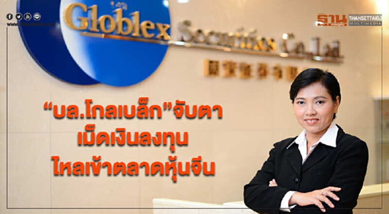 “บล.โกลเบล็ก”จับตาเม็ดเงินลงทุนไหลเข้าตลาดหุ้นจีน “บล.โกลเบล็ก”จับตาเม็ดเงินลงทุนไหลเข้าตลาดหุ้นจีน