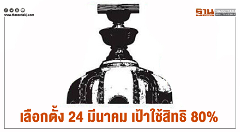 เลือกตั้ง 24 มีนาคม เป้าใช้สิทธิ 80% เลือกตั้ง 24 มีนาคม เป้าใช้สิทธิ 80%