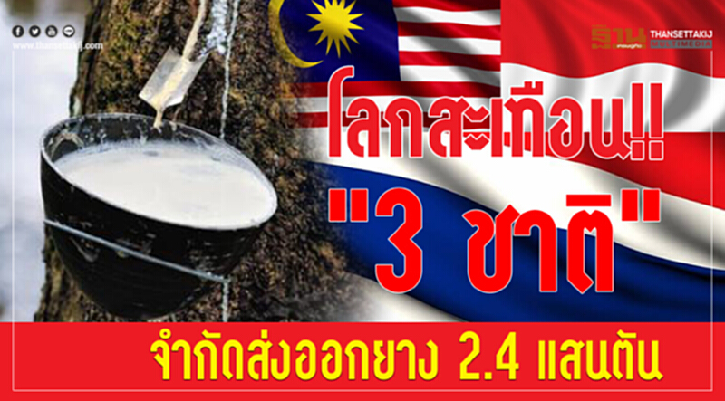โลกสะเทือน!! "3 ชาติ" จำกัดส่งออกยาง 2.4 แสนตัน โลกสะเทือน!! "3 ชาติ" จำกัดส่งออกยาง 2.4 แสนตัน