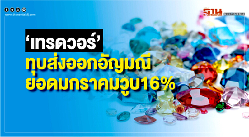 "เทรดวอร์" ทุบส่งออก "อัญมณี" ยอด ม.ค. วูบ 16% "เทรดวอร์" ทุบส่งออก "อัญมณี" ยอด ม.ค. วูบ 16%