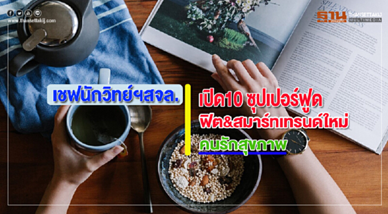 เชฟนักวิทย์ฯสจล.เปิด10 ซุปเปอร์ฟูดฟิต&สมาร์ทเทรนด์ใหม่คนรักสุขภาพ เชฟนักวิทย์ฯสจล.เปิด10 ซุปเปอร์ฟูดฟิต&สมาร์ทเทรนด์ใหม่คนรักสุขภาพ