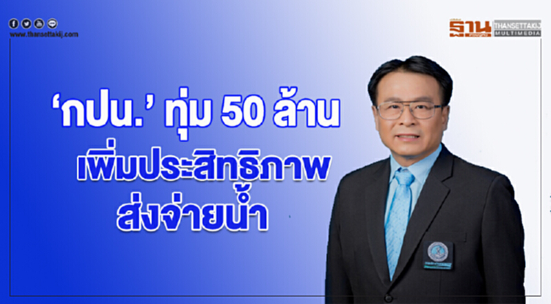 กปน. ทุ่ม 50 ล้าน เพิ่มประสิทธิภาพส่งจ่ายน้ำ กปน. ทุ่ม 50 ล้าน เพิ่มประสิทธิภาพส่งจ่ายน้ำ