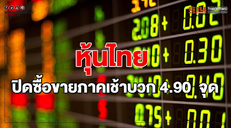 หุ้นไทยปิดภาคเช้าบวก 4.90 จุด หุ้นไทยปิดภาคเช้าบวก 4.90 จุด