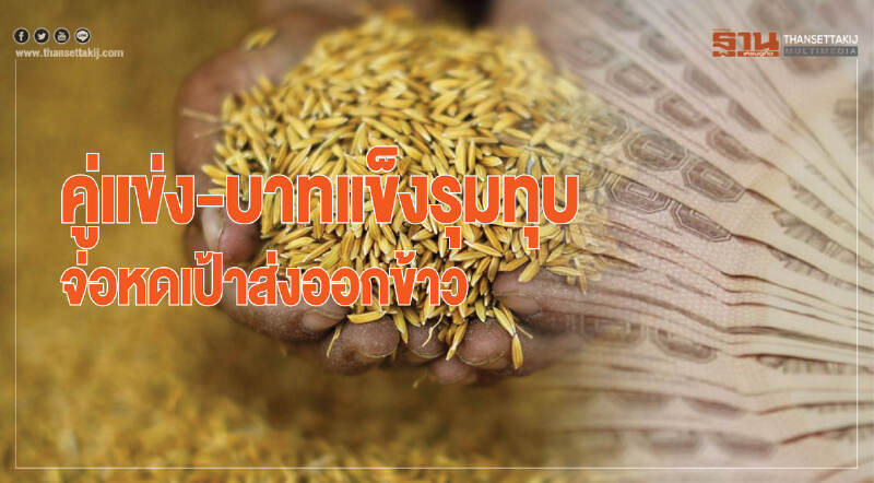 "คู่แข่ง-บาทแข็ง" รุมทุบ! จ่อหดเป้าส่งออก "ข้าว" "คู่แข่ง-บาทแข็ง" รุมทุบ! จ่อหดเป้าส่งออก "ข้าว"