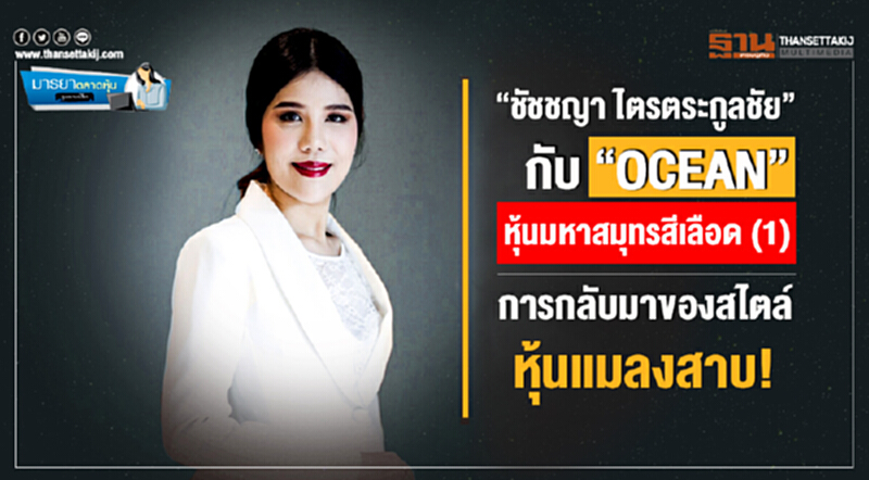 มารยาตลาดหุ้น : “ชัชชญา ไตรตระกูลชัย” กับ“OCEAN”หุ้นมหาสมุทรสีเลือด(1) การกลับมาของสไตล์หุ้นแมลงสาบ! มารยาตลาดหุ้น : “ชัชชญา ไตรตระกูลชัย” กับ“OCEAN”หุ้นมหาสมุทรสีเลือด(1) การกลับมาของสไตล์หุ้นแมลงสาบ!