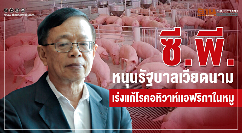 ซี.พี.หนุนรัฐบาลเวียดนาม เร่งแก้โรคอหิวาห์แอฟริกาในหมู
