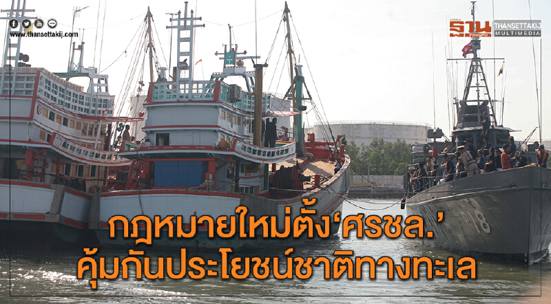 กฏหมายใหม่ ตั้ง "ศรชล." คุ้มกันประโยชน์ชาติทางทะเล กฏหมายใหม่ ตั้ง "ศรชล." คุ้มกันประโยชน์ชาติทางทะเล