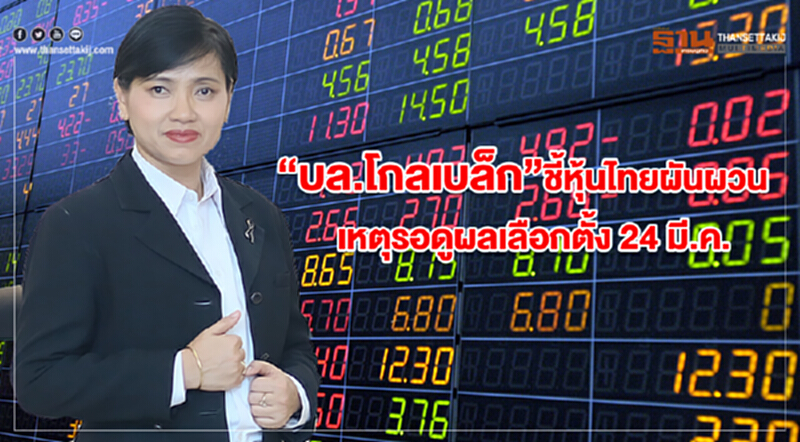 "บล.โกลเบล็ก" ชี้! "หุ้นไทย" ผันผวน เหตุรอดูผลเลือกตั้ง 24 มี.ค. "บล.โกลเบล็ก" ชี้! "หุ้นไทย" ผันผวน เหตุรอดูผลเลือกตั้ง 24 มี.ค.