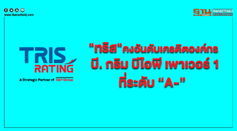 "ทริส"คงอันดับเครดิตองค์กร "บี. กริม บีไอพี เพาเวอร์ 1" ที่ระดับ “A-” "ทริส"คงอันดับเครดิตองค์กร "บี. กริม บีไอพี เพาเวอร์ 1" ที่ระดับ “A-”
