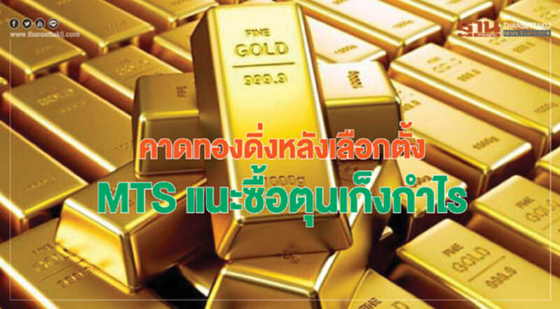 คาดทองดิ่งหลังเลือกตั้ง MTSแนะซื้อตุนเก็งกําไร คาดทองดิ่งหลังเลือกตั้ง MTSแนะซื้อตุนเก็งกําไร