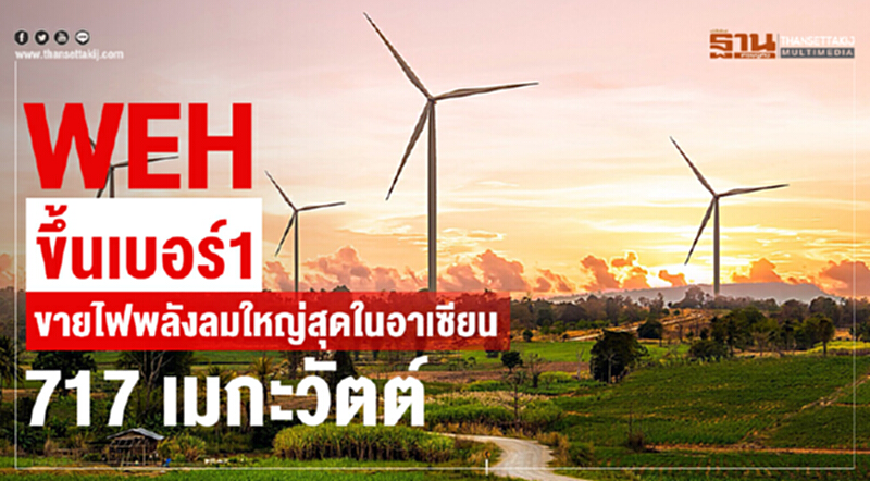 WEH ขึ้นเบอร์1 ขายไฟพลังลม ใหญ่สุดในอาเซียน 717 เมกะวัตต์ WEH ขึ้นเบอร์1 ขายไฟพลังลม ใหญ่สุดในอาเซียน 717 เมกะวัตต์