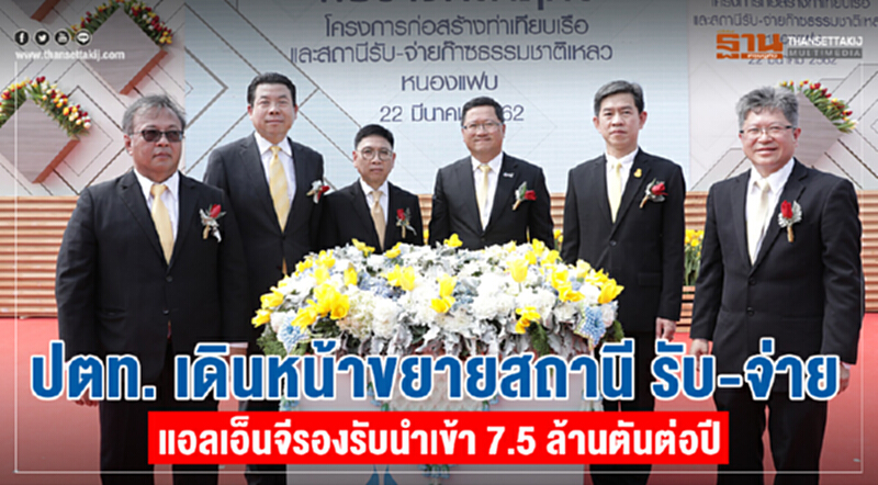 ปตท. เดินหน้าขยายสถานี รับ-จ่าย แอลเอ็นจีรองรับนำเข้า 7.5 ล้านตันต่อปี ปตท. เดินหน้าขยายสถานี รับ-จ่าย แอลเอ็นจีรองรับนำเข้า 7.5 ล้านตันต่อปี