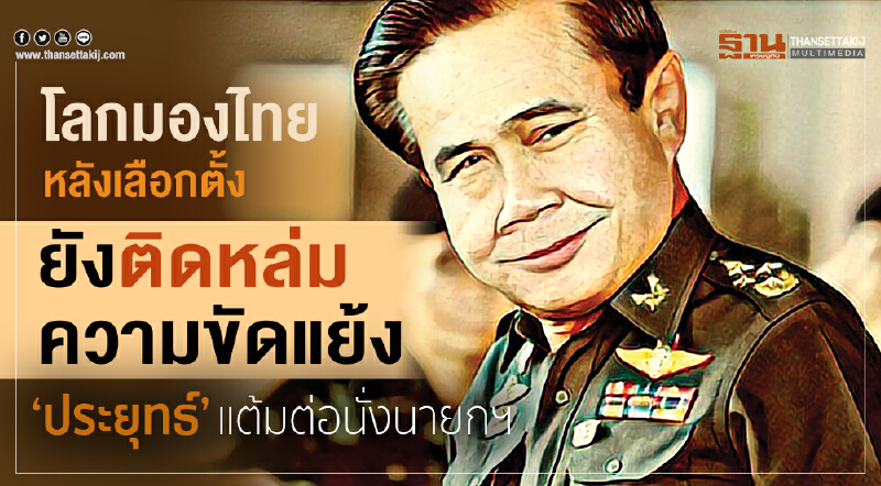 "โลกมองไทย" หลังเลือกตั้งยังติดหล่มความขัดแย้ง 'ประยุทธ์' แต้มต่อนั่งนายกฯ