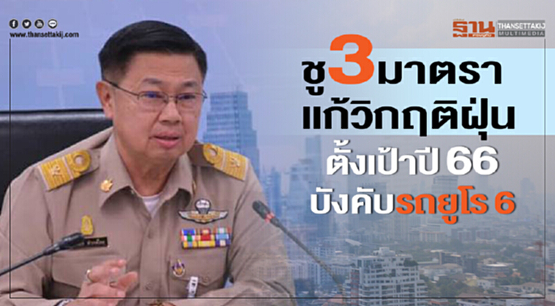 ชู 3 มาตรา แก้ "วิกฤติฝุ่น" ตั้งเป้าปี 66 บังคับ "รถยูโร6" ชู 3 มาตรา แก้ "วิกฤติฝุ่น" ตั้งเป้าปี 66 บังคับ "รถยูโร6"