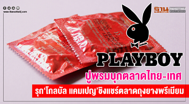 PLAYBOY ปูพรมบุกตลาดไทย-เทศ! รุก "โกลบัล แคมเปญ" ชิงแชร์ตลาดถุงยางพรีเมียม PLAYBOY ปูพรมบุกตลาดไทย-เทศ! รุก "โกลบัล แคมเปญ" ชิงแชร์ตลาดถุงยางพรีเมียม