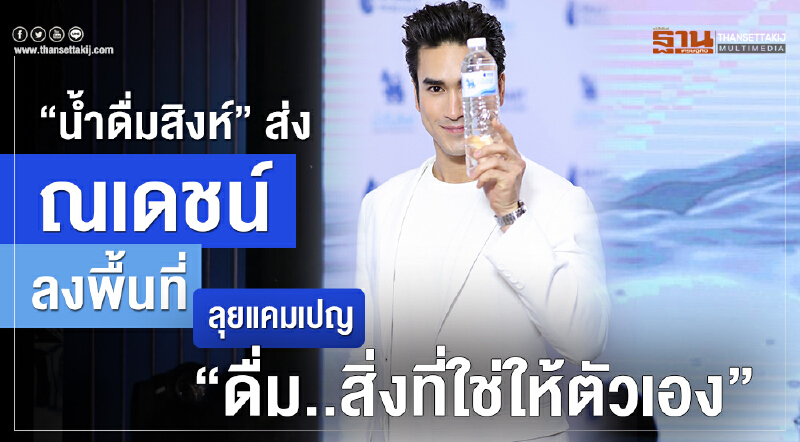    	“น้ำดื่มสิงห์” ส่ง  “ณเดชน์”  ลงพื้นที่กระตุ้นยอดรับร้อน 