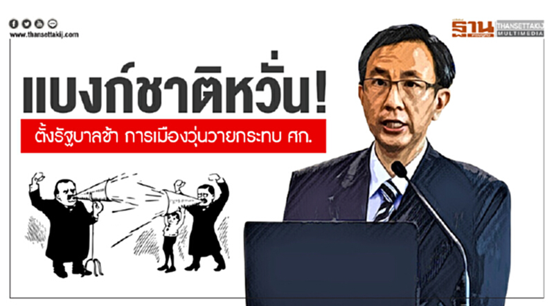 "แบงก์ชาติ" หวั่น! ตั้งรัฐบาลช้า การเมืองวุ่นวายกระทบ ศก. "แบงก์ชาติ" หวั่น! ตั้งรัฐบาลช้า การเมืองวุ่นวายกระทบ ศก.