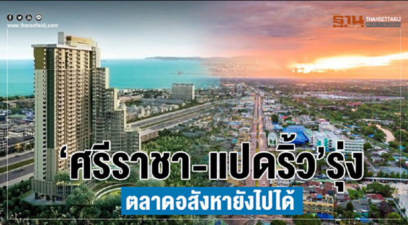 "ศรีราชา-แปดริ้ว" รุ่ง! ตลาดอสังหาฯ ยังไปได้ "ศรีราชา-แปดริ้ว" รุ่ง! ตลาดอสังหาฯ ยังไปได้