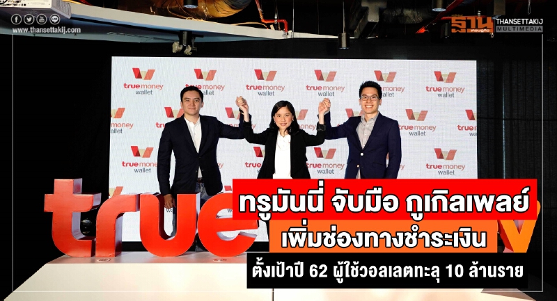ทรูมันนี่ จับมือ กูเกิลเพลย์ เพิ่มช่องทางชำระเงิน ตั้งเป้าปี 62 ผู้ใช้วอลเลตทะลุ 10 ล้านราย