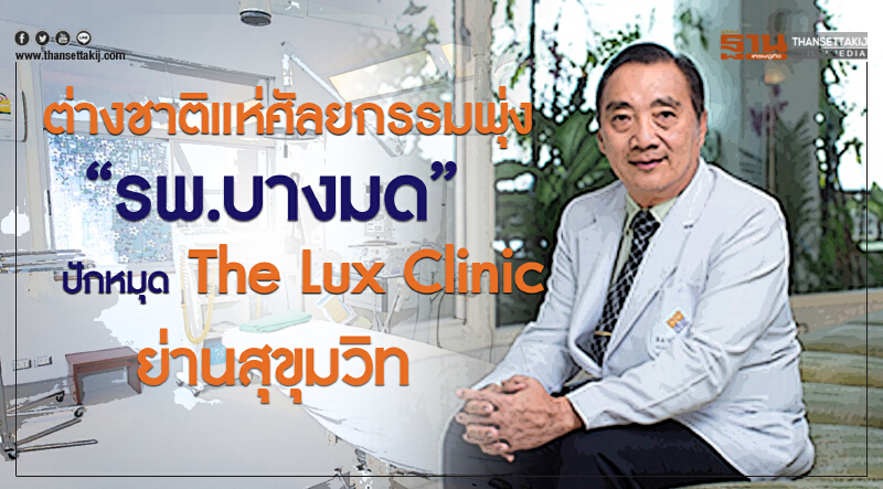 ต่างชาติแห่ศัลยกรรมพุ่ง  “รพ.บางมด”ปักหมุด The Lux Clinic ย่านสุขุมวิท