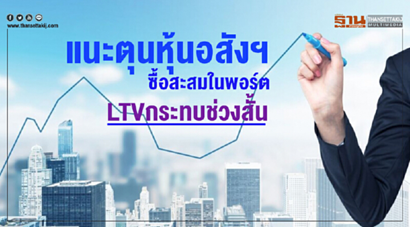 แนะตุน "หุ้นอสังฯ" ซื้อสะสมในพอร์ต LTV กระทบช่วงสั้น แนะตุน "หุ้นอสังฯ" ซื้อสะสมในพอร์ต LTV กระทบช่วงสั้น