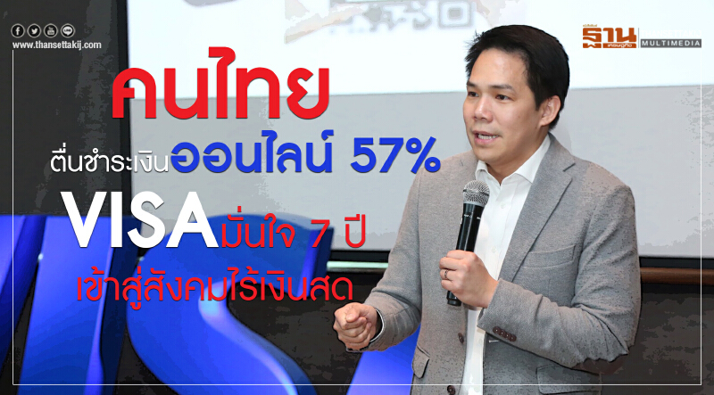 คนไทยตื่น! ชำระเงินออนไลน์ 57% "VISA" มั่นใจ 7 ปี ไทยเข้าสู่สังคมไร้เงินสด