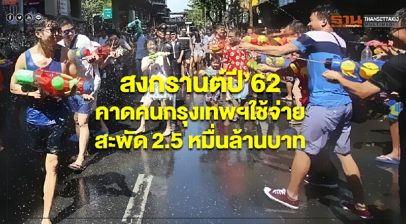 "สงกรานต์" ปี 62 คาดคนกรุงเทพฯ ใช้จ่ายสะพัด 2.5 หมื่นล้านบาท "สงกรานต์" ปี 62 คาดคนกรุงเทพฯ ใช้จ่ายสะพัด 2.5 หมื่นล้านบาท