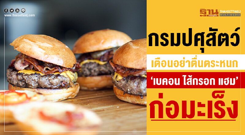 กรมปศุสัตว์เตือน! อย่าตื่นตระหนก "เบคอน-ไส้กรอก-แฮม" ก่อมะเร็ง