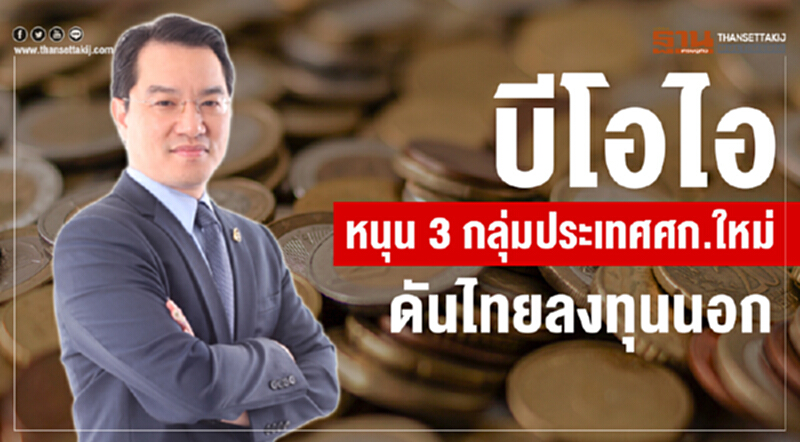 'บีโอไอ' หนุน 3 กลุ่มประเทศ ศก.ใหม่ ดันไทยลงทุนนอก 'บีโอไอ' หนุน 3 กลุ่มประเทศ ศก.ใหม่ ดันไทยลงทุนนอก