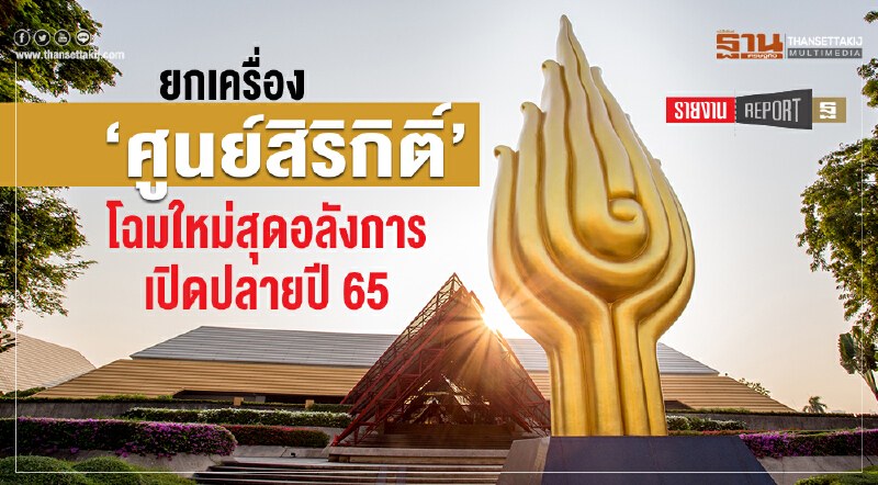 ยกเครื่อง "ศูนย์สิริกิติ์" โฉมใหม่สุดอลังการ เปิดปลายปี 65