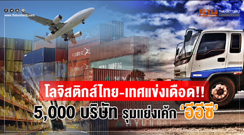 โลจิสติกส์ไทย-เทศแข่งเดือด!! 5,000 บริษัท รุมแย่งเค้ก "อีอีซี" โลจิสติกส์ไทย-เทศแข่งเดือด!! 5,000 บริษัท รุมแย่งเค้ก "อีอีซี"