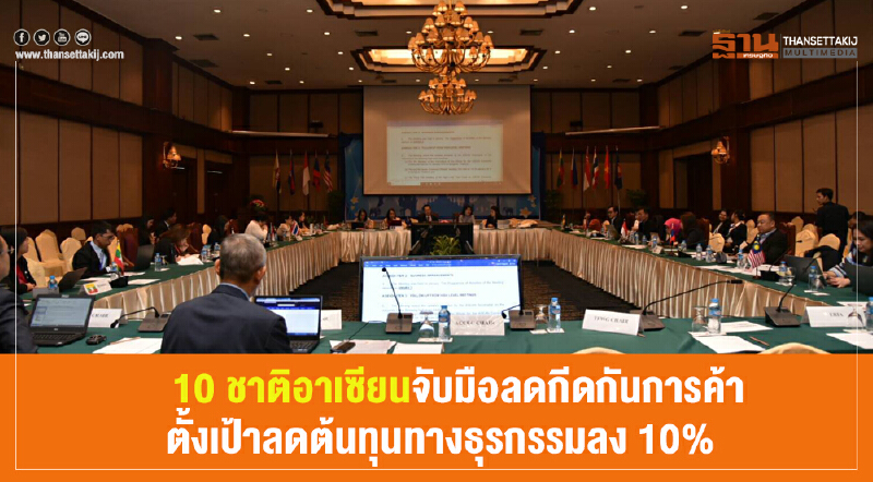 "10 ชาติอาเซียน" จับมือลดกีดกันการค้า ตั้งเป้าลดต้นทุนทางธุรกรรมลง 10%