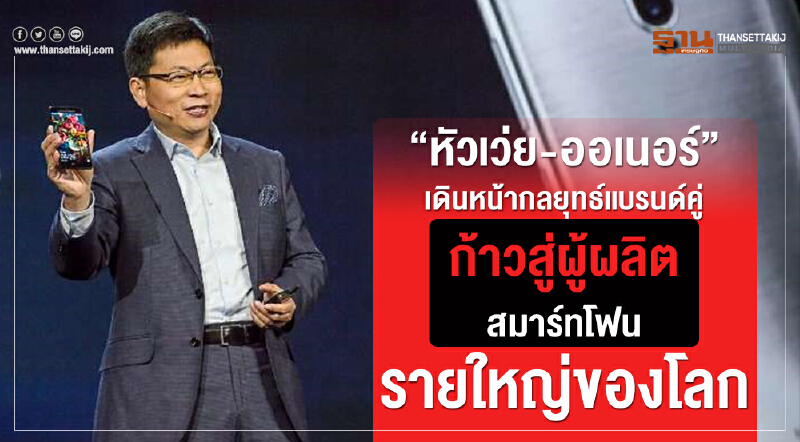 "หัวเว่ย-ออเนอร์" เดินหน้ากลยุทธ์แบรนด์คู่ ก้าวสู่ผู้ผลิตสมาร์ทโฟนรายใหญ่ของโลก