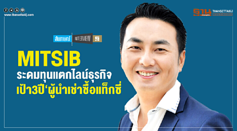 "MITSIB" ระดมทุนแตกไลน์ธุรกิจ เป้า 3 ปี "ผู้นำเช่าซื้อแท็กซี่" "MITSIB" ระดมทุนแตกไลน์ธุรกิจ เป้า 3 ปี "ผู้นำเช่าซื้อแท็กซี่"