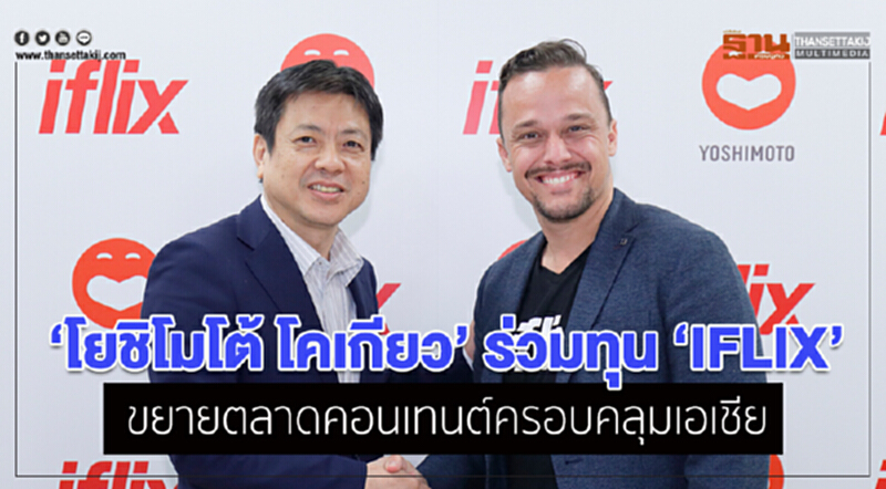 "โยชิโมโต้ โคเกียว" ร่วมทุน IFLIX ขยายตลาดคอนเทนต์ครอบคลุมเอเชีย "โยชิโมโต้ โคเกียว" ร่วมทุน IFLIX ขยายตลาดคอนเทนต์ครอบคลุมเอเชีย