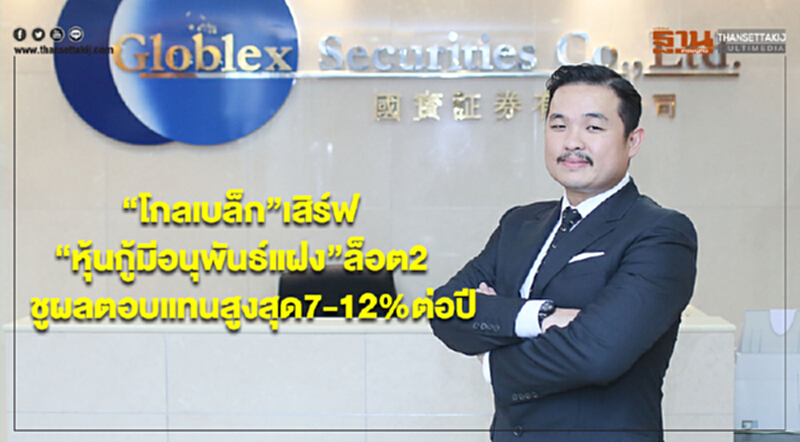 'โกลเบล็ก' เสิร์ฟ "หุ้นกู้มีอนุพันธ์แฝง" ล็อต 2 ชูผลตอบแทนสูงสุด 7–12% ต่อปี 'โกลเบล็ก' เสิร์ฟ "หุ้นกู้มีอนุพันธ์แฝง" ล็อต 2 ชูผลตอบแทนสูงสุด 7–12% ต่อปี
