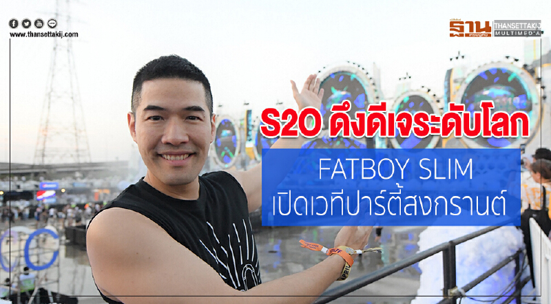 S2O ดึงดีเจระดับโลก FATBOY SLIM เปิดเวทีปาร์ตี้สงกรานต์