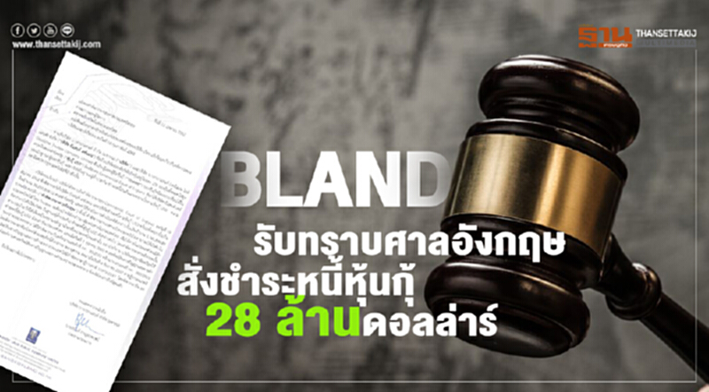 BLAND รับทราบ ศาลอังกฤษสั่งชำระหนี้หุ้นกู้ 28 ล้านดอลลาร์!! BLAND รับทราบ ศาลอังกฤษสั่งชำระหนี้หุ้นกู้ 28 ล้านดอลลาร์!!