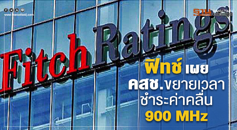 ฟิทช์เผย คสช.ขยายเวลาชำระค่าคลื่น 900 MHz