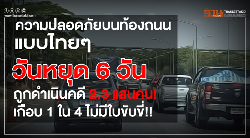 ความปลอดภัยบนท้องถนนแบบไทยๆ วันหยุด 6 วัน ถูกดำเนินคดี 2.3 แสนคน! เกือบ 1 ใน 4 ไม่มีใบขับขี่!!
