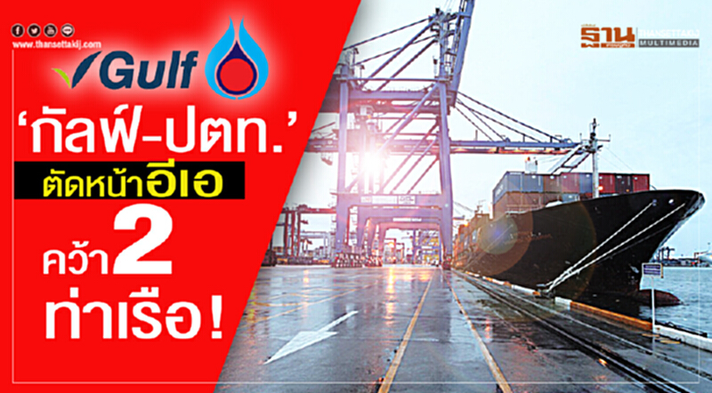 ‘กัลฟ์-ปตท.’ ตัดหน้าอีเอ คว้า2ท่าเรือ! ‘กัลฟ์-ปตท.’ ตัดหน้าอีเอ คว้า2ท่าเรือ!