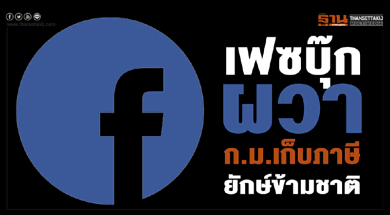 ‘เฟซบุ๊ก’ผวา ก.ม.เก็บภาษี ยักษ์ข้ามชาติ ‘เฟซบุ๊ก’ผวา ก.ม.เก็บภาษี ยักษ์ข้ามชาติ