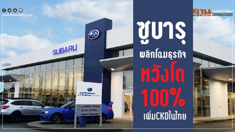 ซูบารุพลิกโฉมธุรกิจหวังโต100%เพิ่มCKDในไทย ซูบารุพลิกโฉมธุรกิจหวังโต100%เพิ่มCKDในไทย