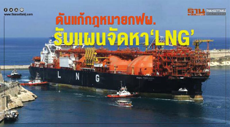 ดันแก้กฎหมายกฟผ.รับแผนจัดหา‘LNG’ ดันแก้กฎหมายกฟผ.รับแผนจัดหา‘LNG’