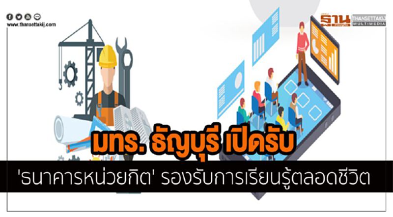 มทร. ธัญบุรี เปิดรับ 'ธนาคารหน่วยกิต' รองรับการเรียนรู้ตลอดชีวิต มทร. ธัญบุรี เปิดรับ 'ธนาคารหน่วยกิต' รองรับการเรียนรู้ตลอดชีวิต