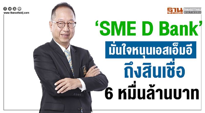 “SME D Bank” มั่นใจหนุนเอสเอ็มอีถึงสินเชื่อ 6 หมื่นล้านบาท “SME D Bank” มั่นใจหนุนเอสเอ็มอีถึงสินเชื่อ 6 หมื่นล้านบาท