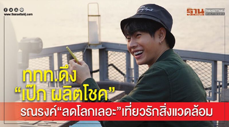 ททท. ดึง “เป๊ก ผลิตโชค” รณรงค์ “ลดโลกเลอะ” ท่องเที่ยวรักสิ่งแวดล้อม ททท. ดึง “เป๊ก ผลิตโชค” รณรงค์ “ลดโลกเลอะ” ท่องเที่ยวรักสิ่งแวดล้อม